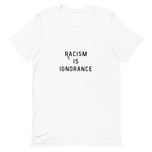 Racism Is Ignorance Tee